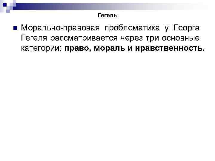 Гегель n Морально правовая проблематика у Георга Гегеля рассматривается через три основные категории: право,