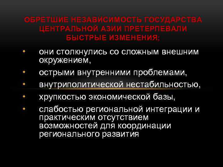 ОБРЕТШИЕ НЕЗАВИСИМОСТЬ ГОСУДАРСТВА ЦЕНТРАЛЬНОЙ АЗИИ ПРЕТЕРПЕВАЛИ БЫСТРЫЕ ИЗМЕНЕНИЯ; • • • они столкнулись со