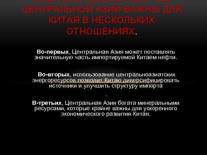 ЭНЕРГЕТИЧЕСКИЕ РЕСУРСЫ ЦЕНТРАЛЬНОЙ АЗИИ ВАЖНЫ ДЛЯ КИТАЯ В НЕСКОЛЬКИХ ОТНОШЕНИЯХ. Во-первых, Центральная Азия может