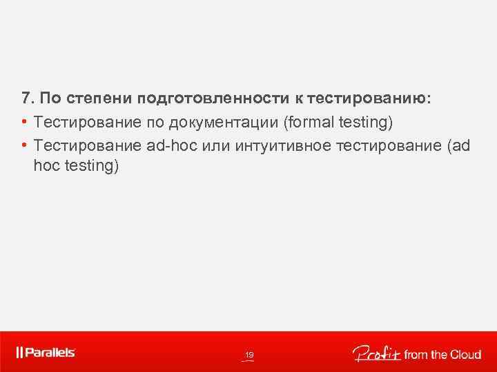 7. По степени подготовленности к тестированию: • Тестирование по документации (formal testing) • Тестирование