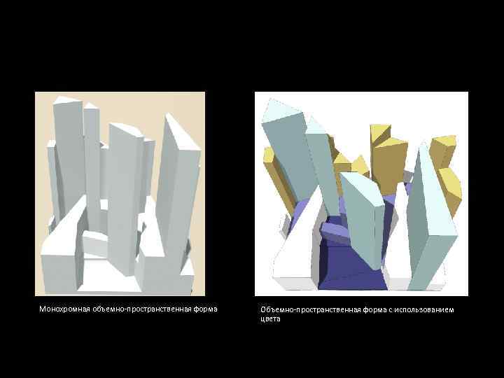 Монохромная объемно-пространственная форма Объемно-пространственная форма с использованием цвета 