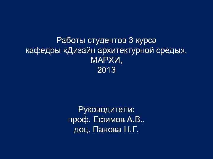 Работы студентов 3 курса кафедры «Дизайн архитектурной среды» , МАРХИ, 2013 Руководители: проф. Ефимов