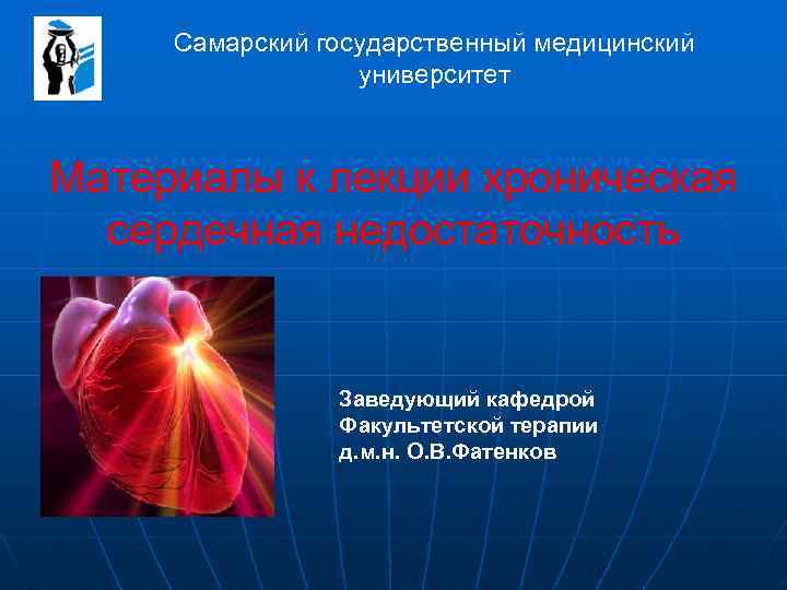 Самарский государственный медицинский университет Материалы к лекции хроническая сердечная недостаточность Заведующий кафедрой Факультетской терапии