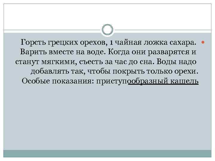 Горсть грецких орехов, 1 чайная ложка сахара. Варить вместе на воде. Когда они разварятся