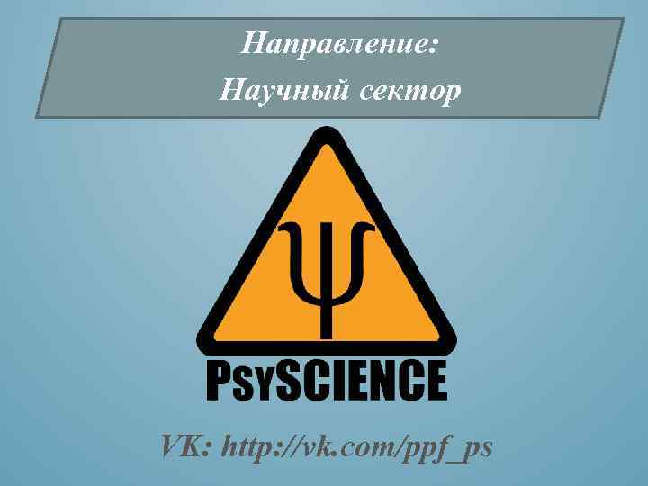 Направление: Научный сектор VK: http: //vk. com/ppf_ps 