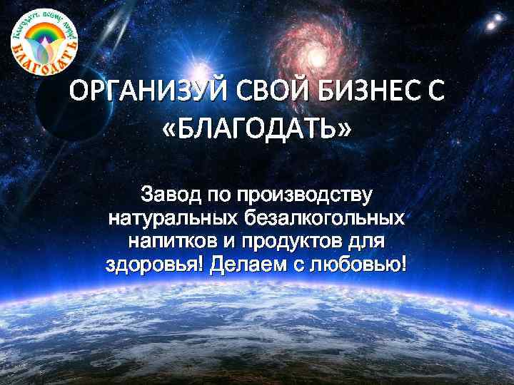 ОРГАНИЗУЙ СВОЙ БИЗНЕС С «БЛАГОДАТЬ» Завод по производству натуральных безалкогольных напитков и продуктов для