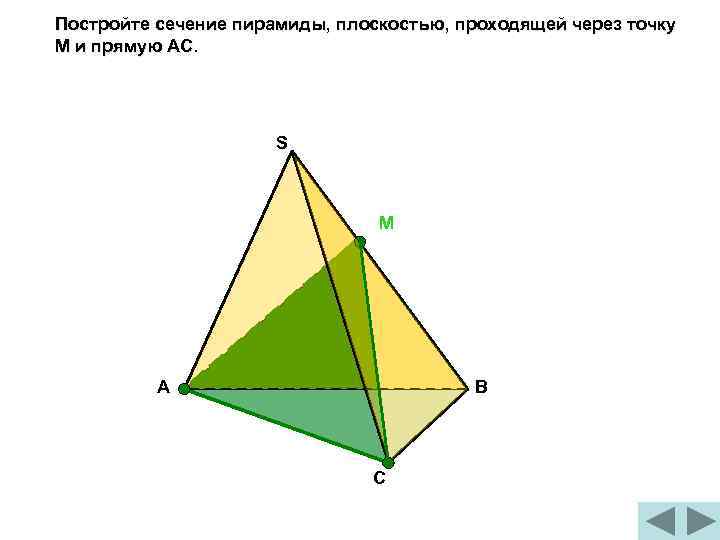 Постройте сечение пирамиды, плоскостью, проходящей через точку М и прямую АС. S М А