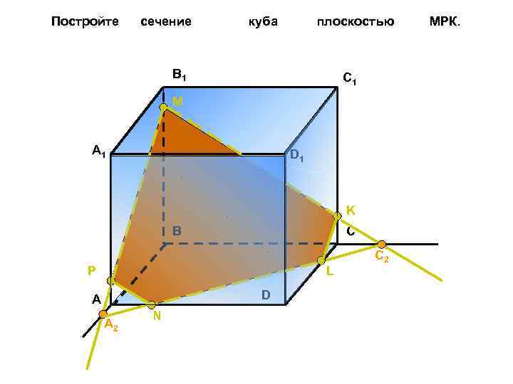 Постройте сечение куба плоскостью B 1 C 1 M A 1 D 1 K