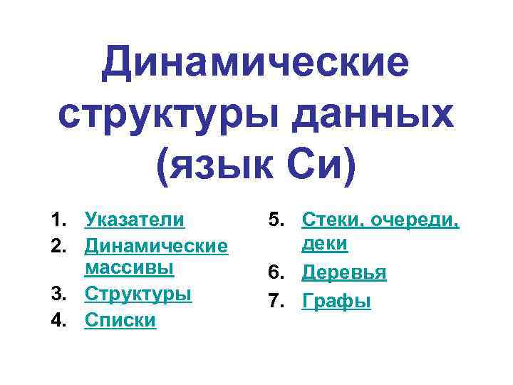 Динамические структуры данных (язык Си) 1. Указатели 2. Динамические массивы 3. Структуры 4. Списки