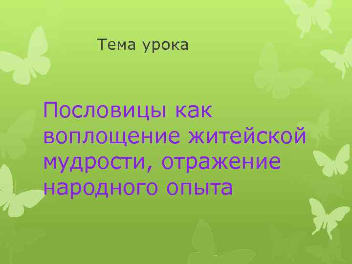 Тема урока Пословицы как воплощение житейской мудрости, отражение народного опыта 