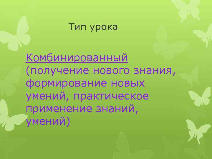 Тип урока Комбинированный (получение нового знания, формирование новых умений, практическое применение знаний, умений) 