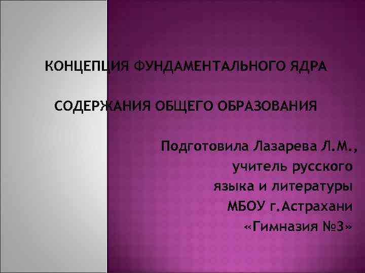 КОНЦЕПЦИЯ ФУНДАМЕНТАЛЬНОГО ЯДРА СОДЕРЖАНИЯ ОБЩЕГО ОБРАЗОВАНИЯ Подготовила Лазарева Л. М. , учитель русского языка