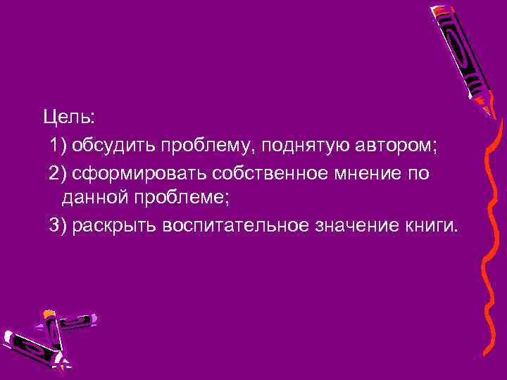 Цель: 1) обсудить проблему, поднятую автором; 2) сформировать собственное мнение по данной проблеме; 3)