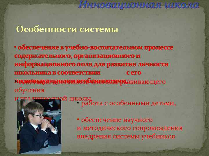 Инновационная школа Особенности системы • обеспечение в учебно-воспитательном процессе содержательного, организационного и информационного поля