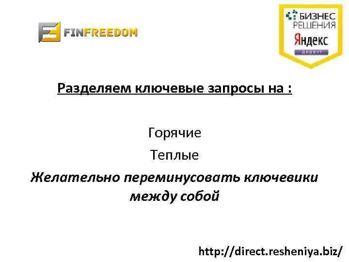 Разделяем ключевые запросы на : Горячие Теплые Желательно переминусовать ключевики между собой http: //direct.