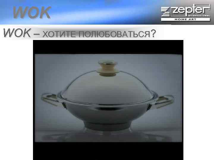 WOK – ХОТИТЕ ПОЛЮБОВАТЬСЯ? 