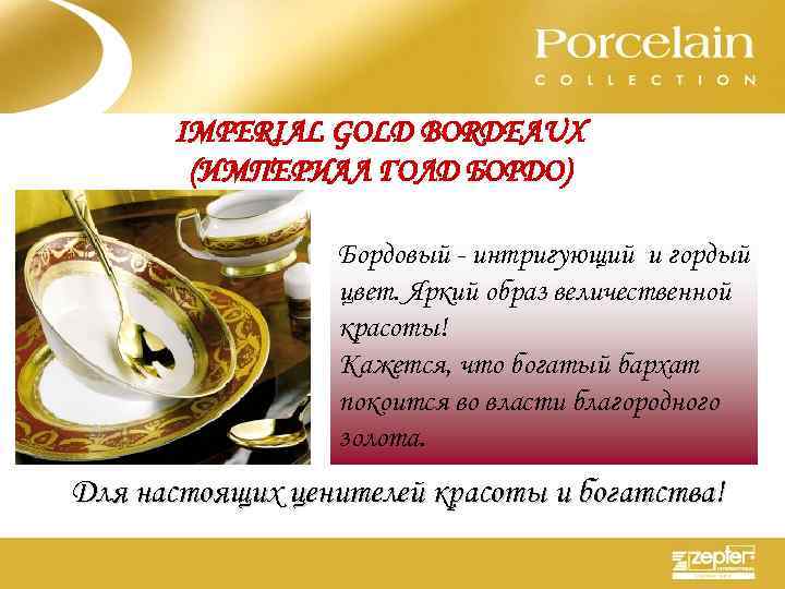 IMPERIAL GOLD BORDEAUX (ИМПЕРИАЛ ГОЛД БОРДО) Бордовый - интригующий и гордый цвет. Яркий образ
