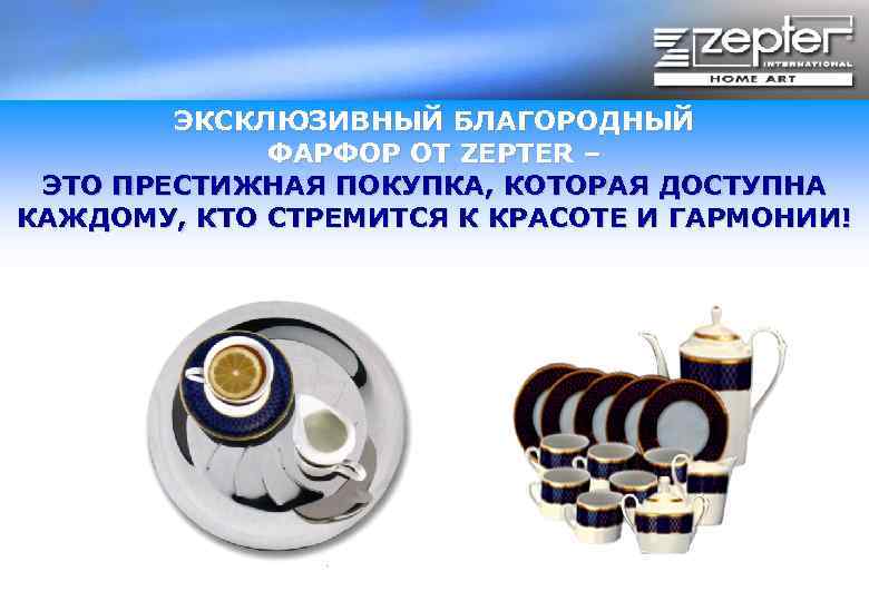 ЭКСКЛЮЗИВНЫЙ БЛАГОРОДНЫЙ ФАРФОР ОТ ZEPTER – ЭТО ПРЕСТИЖНАЯ ПОКУПКА, КОТОРАЯ ДОСТУПНА КАЖДОМУ, КТО СТРЕМИТСЯ