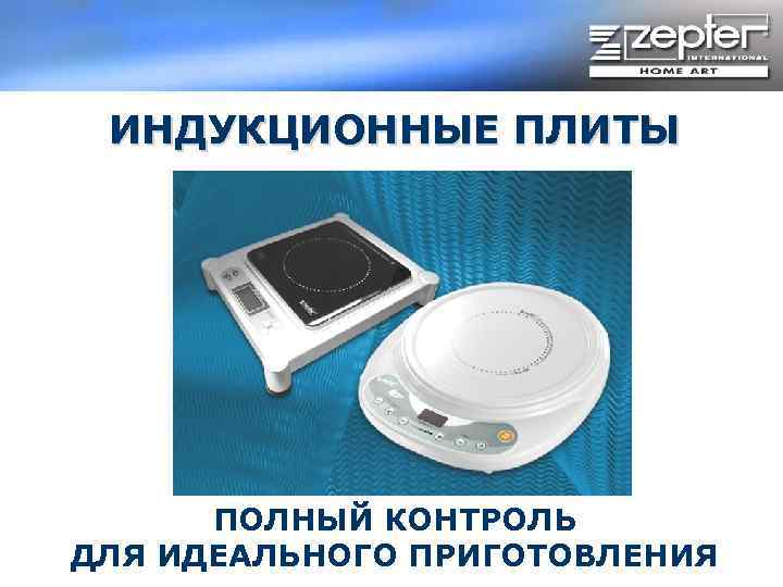 ИНДУКЦИОННЫЕ ПЛИТЫ ПОЛНЫЙ КОНТРОЛЬ ДЛЯ ИДЕАЛЬНОГО ПРИГОТОВЛЕНИЯ 