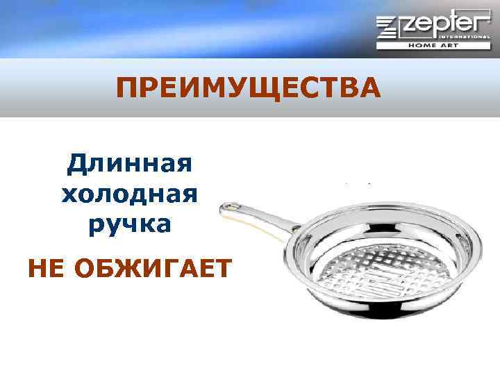 ПРЕИМУЩЕСТВА Длинная холодная ручка НЕ ОБЖИГАЕТ 