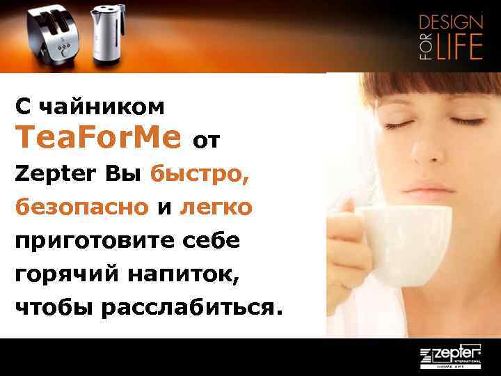 С чайником Tea. For. Me от Zepter Вы быстро, безопасно и легко приготовите себе