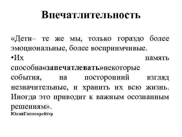 Впечатлительность «Дети– те же мы, только гораздо более эмоциональные, более восприимчивые. • Их память