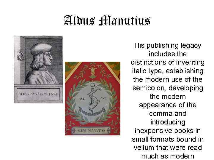 Aldus Manutius His publishing legacy includes the distinctions of inventing italic type, establishing the
