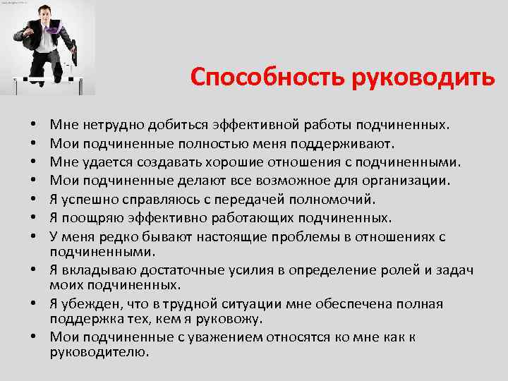 Способность руководить Мне нетрудно добиться эффективной работы подчиненных. Мои подчиненные полностью меня поддерживают. Мне