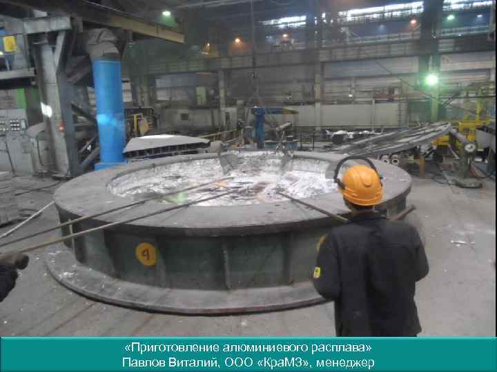  «Приготовление алюминиевого расплава» Павлов Виталий, ООО «Кра. МЗ» , менеджер 