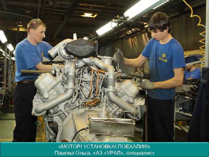  «МОТОР! УСТАНОВКА! ПОЕХАЛИ!!!» Пашова Ольга, «АЗ «УРАЛ» , специалист 