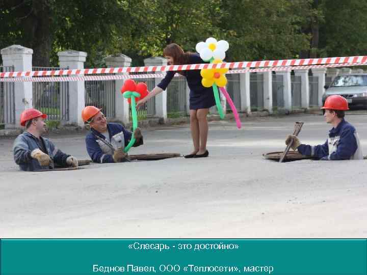  «Слесарь - это достойно» Беднов Павел, ООО «Теплосети» , мастер 