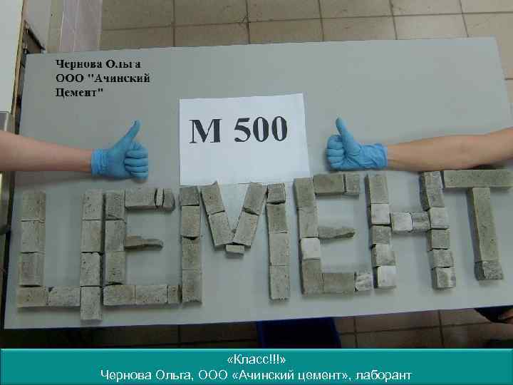  «Класс!!!» Чернова Ольга, ООО «Ачинский цемент» , лаборант 