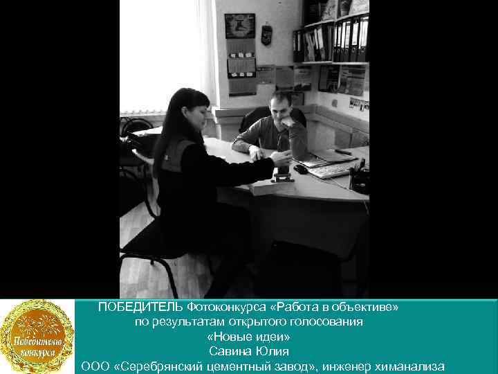 ПОБЕДИТЕЛЬ Фотоконкурса «Работа в объективе» по результатам открытого голосования «Новые идеи» Савина Юлия ООО