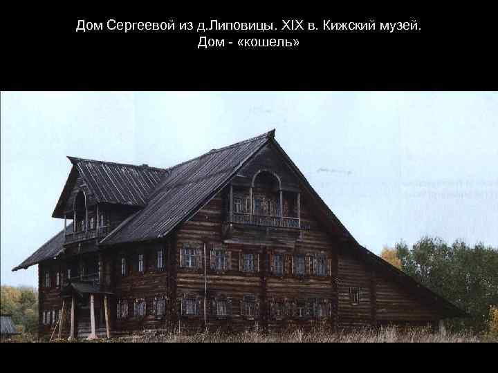 Дом Сергеевой из д. Липовицы. XIX в. Кижский музей. Дом - «кошель» 