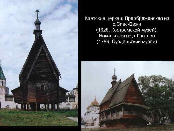 Клетские церкви: Преображенская из с. Спас-Вежи (1628, Костромской музей), Никольская из д. Глотово (1766,