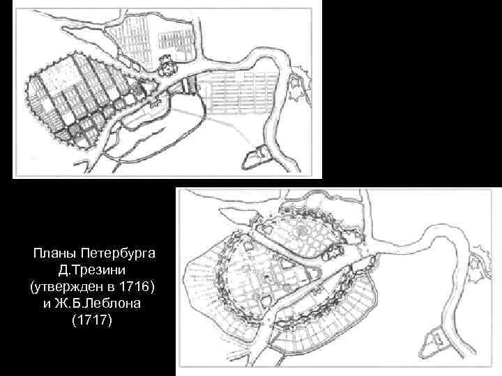 Планы Петербурга Д. Трезини (утвержден в 1716) и Ж. Б. Леблона (1717) 