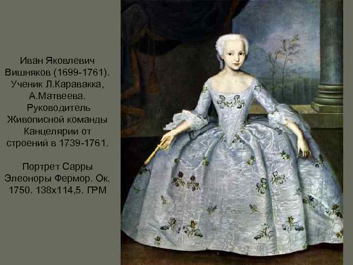 Иван Яковлевич Вишняков (1699 -1761). Ученик Л. Каравакка, А. Матвеева. Руководитель Живописной команды Канцелярии