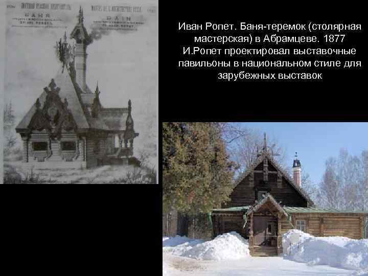 Иван Ропет. Баня-теремок (столярная мастерская) в Абрамцеве. 1877 И. Ропет проектировал выставочные павильоны в