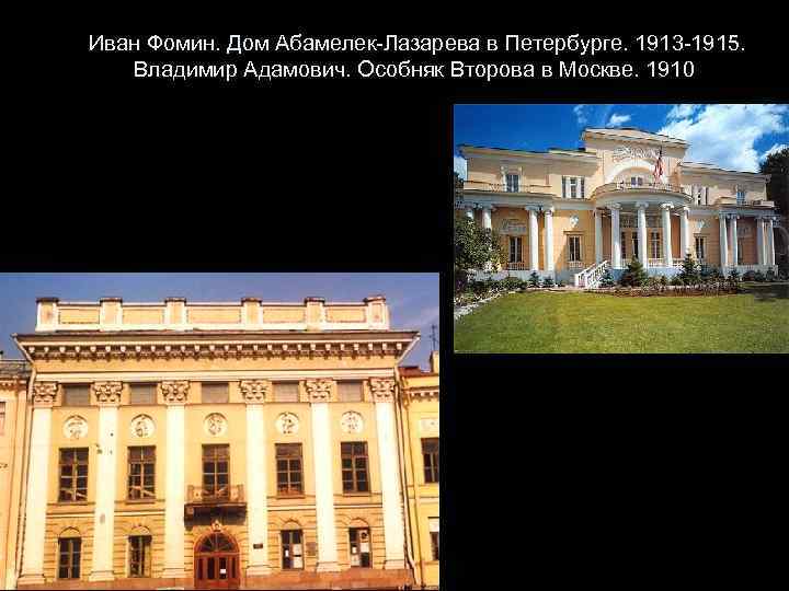 Иван Фомин. Дом Абамелек-Лазарева в Петербурге. 1913 -1915. Владимир Адамович. Особняк Второва в Москве.
