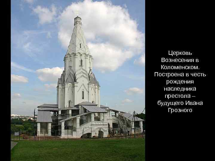 Церковь Вознесения в Коломенском. Построена в честь рождения наследника престола – будущего Ивана Грозного