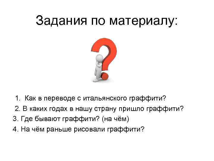 Задания по материалу: 1. Как в переводе с итальянского граффити? 2. В каких годах