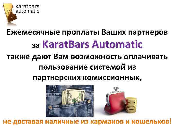 Ежемесячные проплаты Ваших партнеров за Karat. Bars Automatic также дают Вам возможность оплачивать пользование