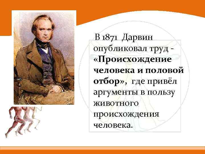 В 1871 Дарвин опубликовал труд «Происхождение человека и половой отбор» , где привёл аргументы