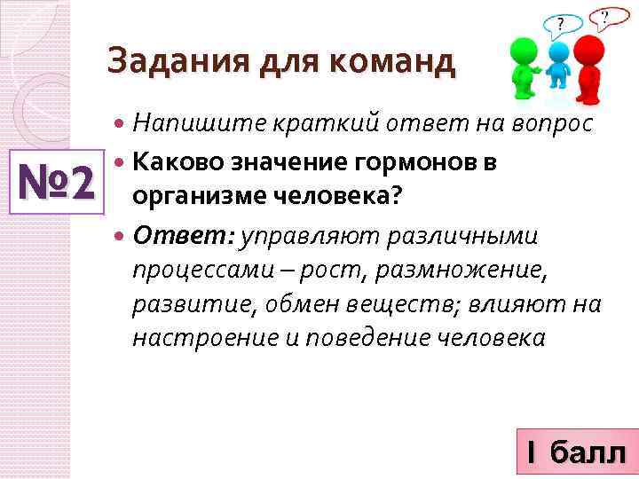 Задания для команд Напишите краткий ответ на вопрос № 2 Каково значение гормонов в