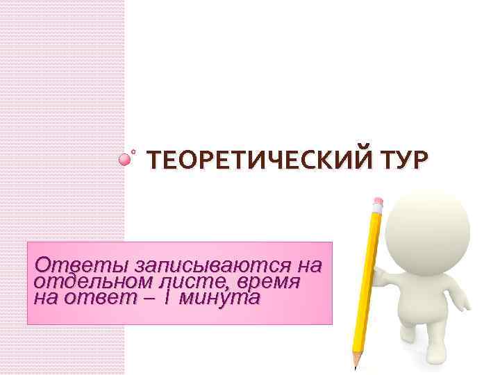 ТЕОРЕТИЧЕСКИЙ ТУР Ответы записываются на отдельном листе, время на ответ – 1 минута 