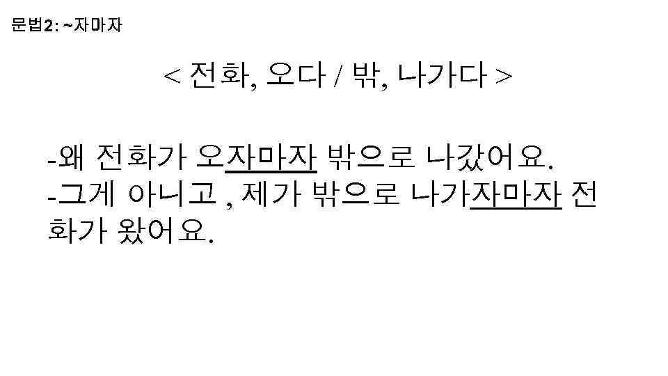 문법 2: ~자마자 < 전화, 오다 / 밖, 나가다 > -왜 전화가 오자마자 밖으로