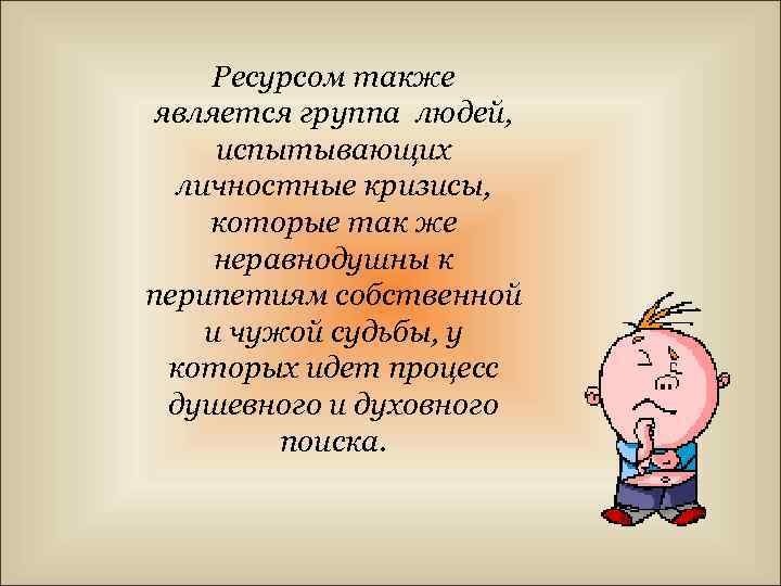 Ресурсом также является группа людей, испытывающих личностные кризисы, которые так же неравнодушны к перипетиям