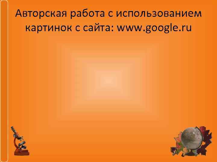 Авторская работа с использованием картинок с сайта: www. google. ru 