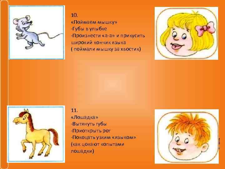 10. «Поймаем мышку» -Губы в улыбке -Произнести «а-а» и прикусить широкий кончик языка (