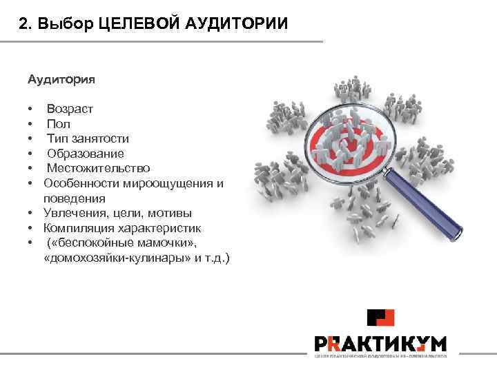 2. Выбор ЦЕЛЕВОЙ АУДИТОРИИ Аудитория • • • Возраст Пол Тип занятости Образование Местожительство